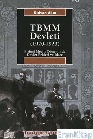 TBMM Devleti (1920-1923) :  Birinci Meclis Döneminde Devlet Erkleri ve İdare