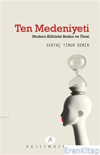 Ten Medeniyeti : Modern Kültürde Beden ve Ötesi Sertaç Timur Demir