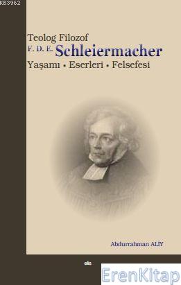 Teolog Filozof F. D. E. Schleiermacher : Yaşamı - Eserleri - Felsefesi