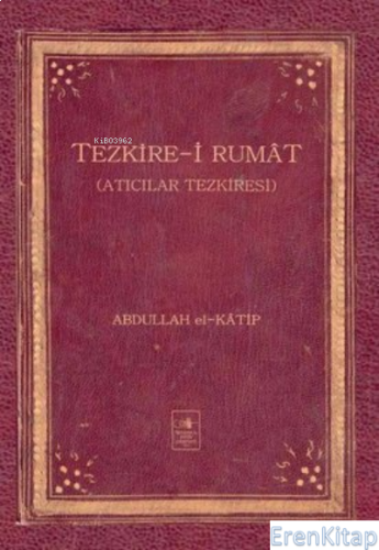 Tezkire-i Rumat ; Atıcılar Tezkiresi Abdullah el-Katip