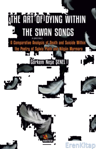 The Art Of Dyıng Wıthın The Swan Songs : A Comparative Analysis of Death and Suicide Within the Poetry of Sylvia Plath and Nilgün Marmara