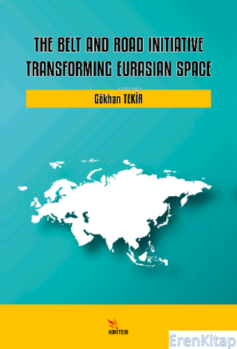 The Belt and Road Initiative: Transforming Eurasian Space Gökhan Tekir