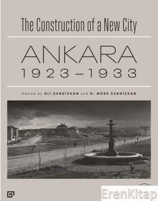The Construction of a New City Bir Şehir Kurmak: Ankara 1923 - 1933