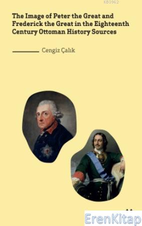 The Image Of Peter The Great And Frederick The Great İn The Eighteenth Century Ottoman History Sources (İngilizce)