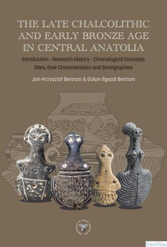 The Late Chalcolithic and Early Bronze Age in Central Anatolia Gülçin 