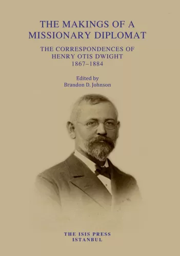 The Makings of a Missionary Diplomat : The Correspondences of Henry Otis Dwight, 1867–1884