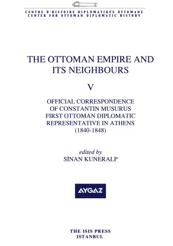 The Ottoman Empire and Its Neighbours V : Official Correspondance af Constantin Musurus First Ottoman Diplomatic Representative in Athens 1840-1848