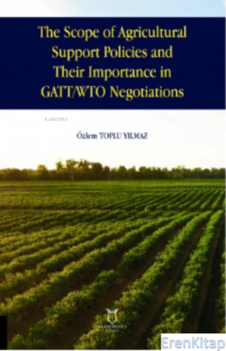 The Scope of Agricultural Support Pol : icies and Their Importance in GATT/ WTO Negotiations