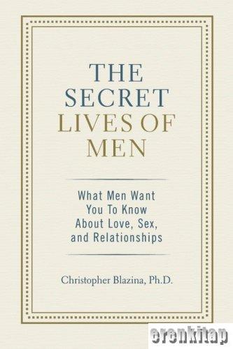 The Secret Lives of Men: What Men Want You To Know About Love,Sex,and 