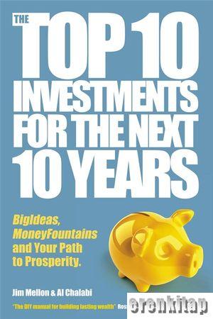 The Top 10 Investments for the Next 10 Years : Investing your way to Financial Prosperity