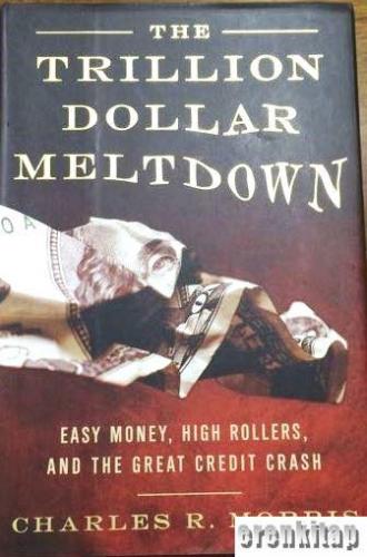 The Trillion Dollar Meltdown : Easy Money, High Rollers, and the Great Credit Crash