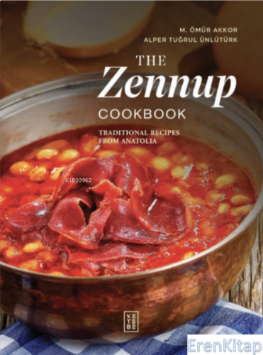 The Zennup Cookbook : Traditional Recipes From Anatolia Alper Tuğrul Ü