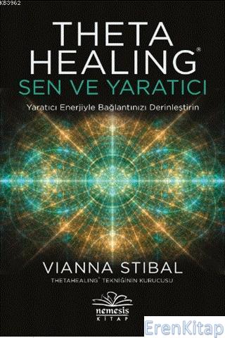 Theta Healing: Sen ve Yaratıcı - Yaratıcı Enerjiyle Bağlantınızı Derin