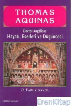 Thomas Aquinas : Doctor Angelicus - Hayatı, Eserleri ve Düşüncesi O. F