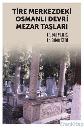 Tire Merkezdeki Osmanlı Devri Mezar Taşları Edip Yılmaz