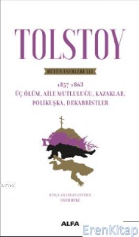 Tolstoy Bütün Eserleri - 1857-1863 :  Üç Ölüm - Aile Mutluluğu - Kazaklar - Polikuşka - Dekabristler