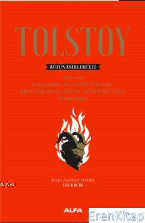 Tolstoy Bütün Eserleri XII - 1885 - 1902 :  Holstomer, İvan İlyiç'in Ölümü, Kreutzer Sonat , Şeytan, Efendi ile Uşağı, Peder Sergi