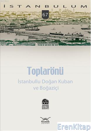 Toplarönü : İstanbullu Doğan Kuban ve Boğaziçi