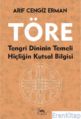 Töre : Tengri Dininin Temeli Hiçliğin Kutsal Bilgisi Arif Cengiz Erman