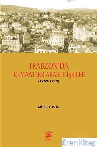 Trabzon' da Cemaatler Arası İlişkiler (1700 - 1770) Miraç Tosun