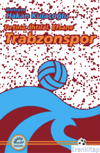 Trabzonspor : Fırtına, İhtilâl, Efsane Hakan Kulaçoğlu