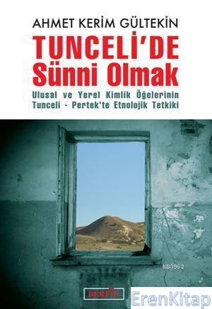 Tuncelide Sünni Olmak : Ulusal ve Yerel Kimlik Öğelerinin Tunceli-Pertekte Etnolojik Tetkiki