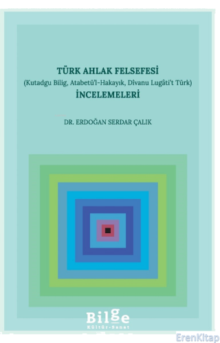 Türk Ahlak Felsefesi İncelemeleri (Kutadgu Bilig, Atabetü'l-Hakayık, Divanu Lugâti't Türk)