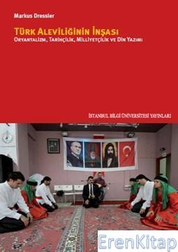 Türk Aleviliğinin İnşası :  Oryantalizm,Tarihçilik,Milliyetçilik Ve Din Yazımı