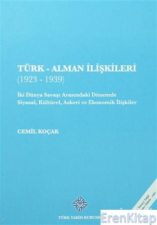 Türk - Alman İlişkileri ( 1923 - 1939 ). İki Dünya Savaşı Arasındaki Dönemde Siyasal, Kültürel, Askeri ve Ekonomik İlişkiler.