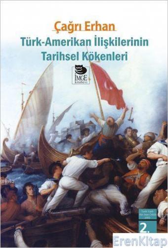 Türk-Amerikan İlişkilerinin Tarihsel Kökenleri %10 indirimli Çağrı Erh