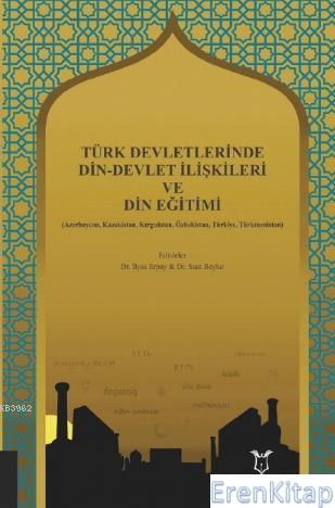 Türk Devletlerinde Din-Devlet İlişkileri ve Din Eğitimi İlyas Erpay
