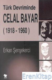 Türk Devriminde Celal Bayar Erkan Şenşekerci