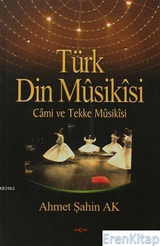 Türk Din Musikisi : Cami ve Tekke Musikisi Ahmet Şahin Ak