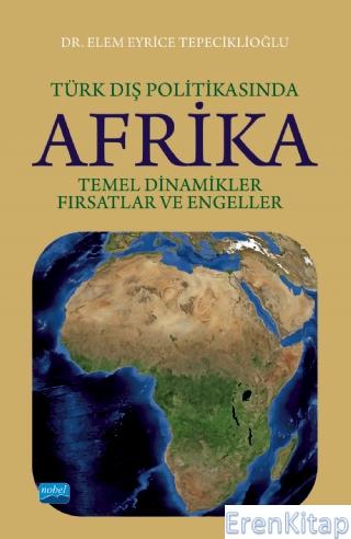 Türk Dış Politıkasında Afrika: Temel Dinamikler, Fırsatlar ve Engeller