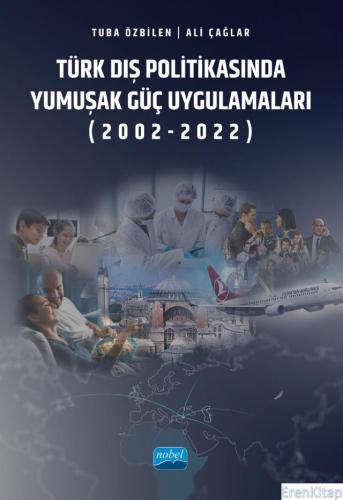 Türk Dış Politikasında Yumuşak Güç Uygulamaları (2002-2022) Tuba Özbil