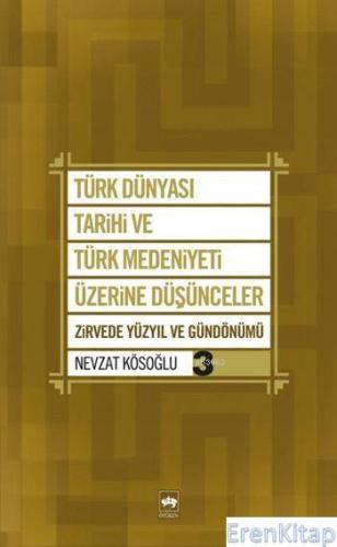 Türk Dünyası Tarihi ve Türk Medeniyeti Üzerine Düşünceler 3 : Zirvede Yüzyıl ve Gündönümü