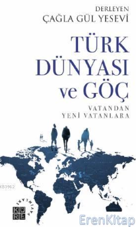 Türk Dünyası ve Göç Vatandan Yeni Vatanlara Çağla Gül Yesevi