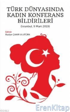 Türk Dünyasında Kadın Konferans Bildirileri (İstanbul, 9 Mart 2019) Ra