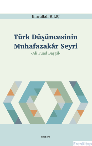 Türk Düşüncesinin Muhafazakâr Seyri; -Ali Fuad Başgil- Emrullah Kılıç