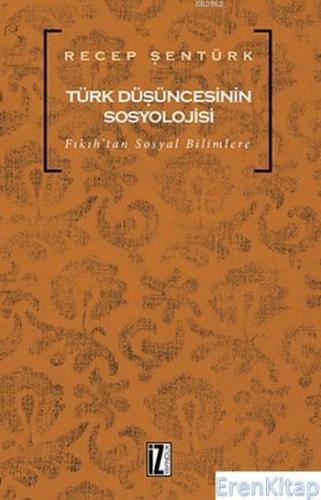 Türk Düşüncesinin Sosyolojisi Fıkıh'tan Sosyal Bilimlere Recep Şentürk