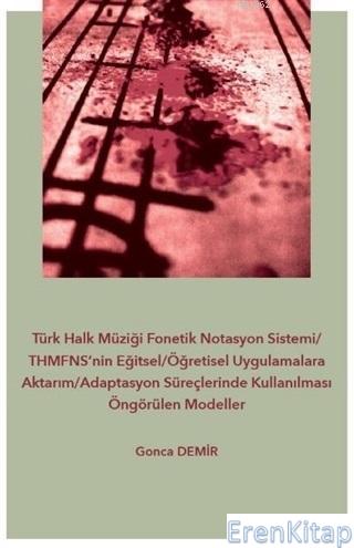 Türk Halk Müziği Fonetik Notasyon Sistemi-THMFNS'nin Eğitsel-Öğretisel Uygulamalara Aktarım : Adaptasyon Süreçlerinde Kullanılması Öngörülen Modeller