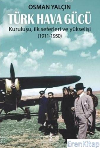 Türk Hava Gücü : Kuruluşu İlk Seferleri ve Yükselişi (1911-1950)