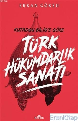 Türk Hükümdarlık Sanatı : Kutadgu Bilig'e Göre Erkan Göksu