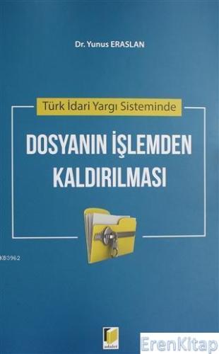 Türk İdari Yargı Sisteminde Dosyanın İşlemden Kaldırılması Yunus Erasl
