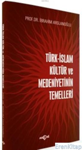 Türk-İslam Kültür Ve Medeniyetinin Temelleri İbrahim Arslanoğlu