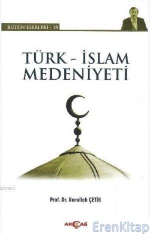 Türk - İslam Medeniyeti Nurullah Çetin