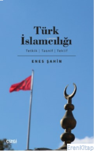 Türk İslamcılığı : (Tetkik, Tasnif, Teklif) Enes Şahin