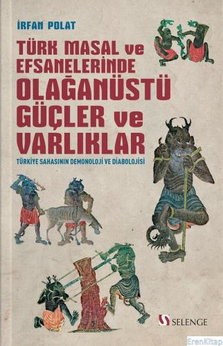 Türk Masal ve Efsanelerinde Olağanüstü Güçler ve Varlıklar : Türkiye Sahasının Demonoloji ve Diabolojisi