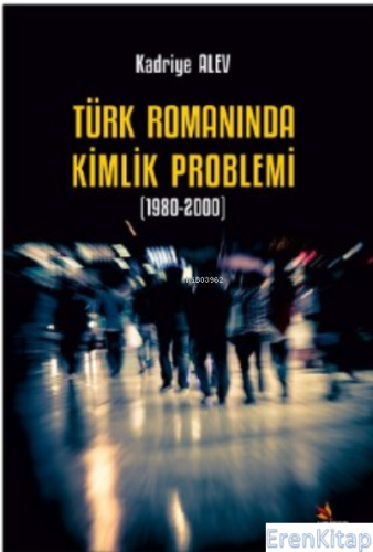 Türk Romanında Kimlik Problemi (1980-2000) Kadriye Alev