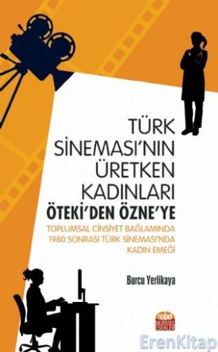 Türk Sineması'nın Üretken Kadınları: Öteki'den Özne'ye - Toplumsal Cinsiyet Bağlamında 1980 Sonrası Türk Sineması'nda Kadın Emeği